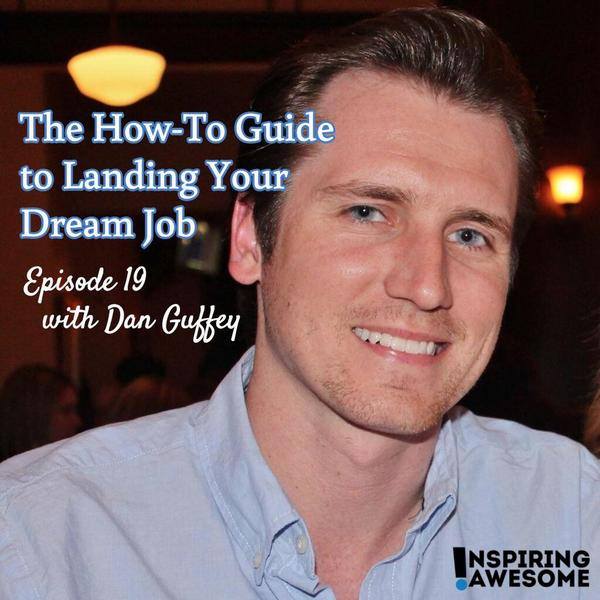 Dan Guffey - Inspiring Awesome Podcast Episode 19 - The How-To Guide to Landing Your Dream Job